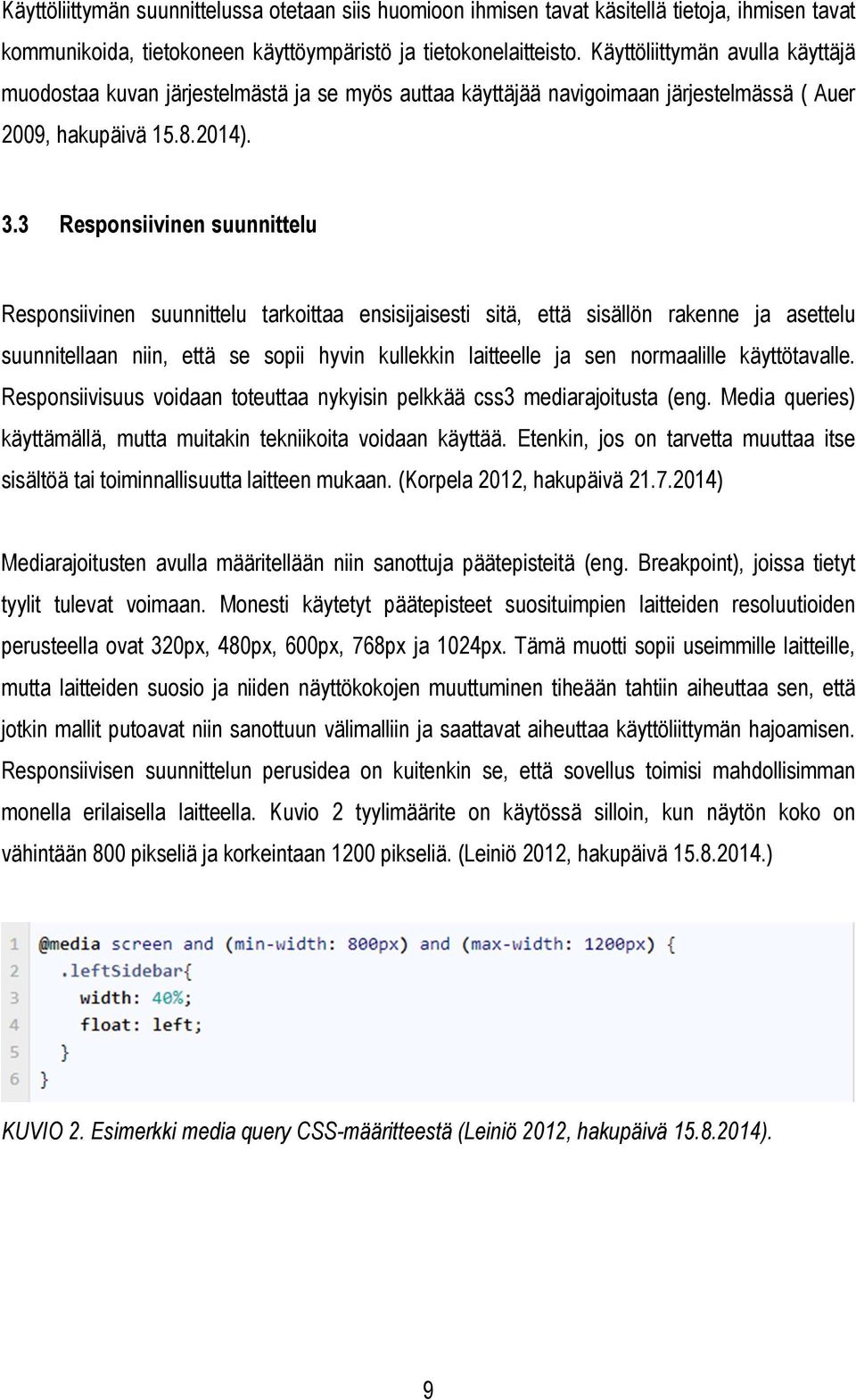 3 Responsiivinen suunnittelu Responsiivinen suunnittelu tarkoittaa ensisijaisesti sitä, että sisällön rakenne ja asettelu suunnitellaan niin, että se sopii hyvin kullekkin laitteelle ja sen