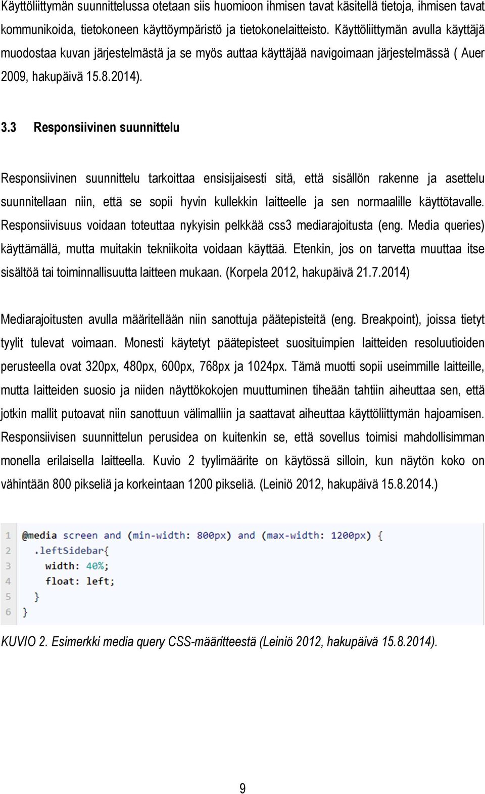 3 Responsiivinen suunnittelu Responsiivinen suunnittelu tarkoittaa ensisijaisesti sitä, että sisällön rakenne ja asettelu suunnitellaan niin, että se sopii hyvin kullekkin laitteelle ja sen