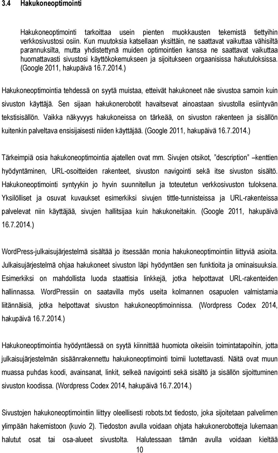 sijoitukseen orgaanisissa hakutuloksissa. (Google 2011, hakupäivä 16.7.2014.) Hakukoneoptimointia tehdessä on syytä muistaa, etteivät hakukoneet näe sivustoa samoin kuin sivuston käyttäjä.