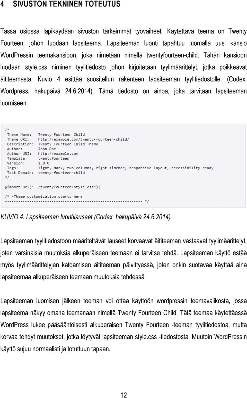 css niminen tyylitiedosto johon kirjoitetaan tyylimäärittelyt, jotka poikkeavat äititeemasta. Kuvio 4 esittää suositellun rakenteen lapsiteeman tyylitiedostolle. (Codex, Wordpress, hakupäivä 24.6.