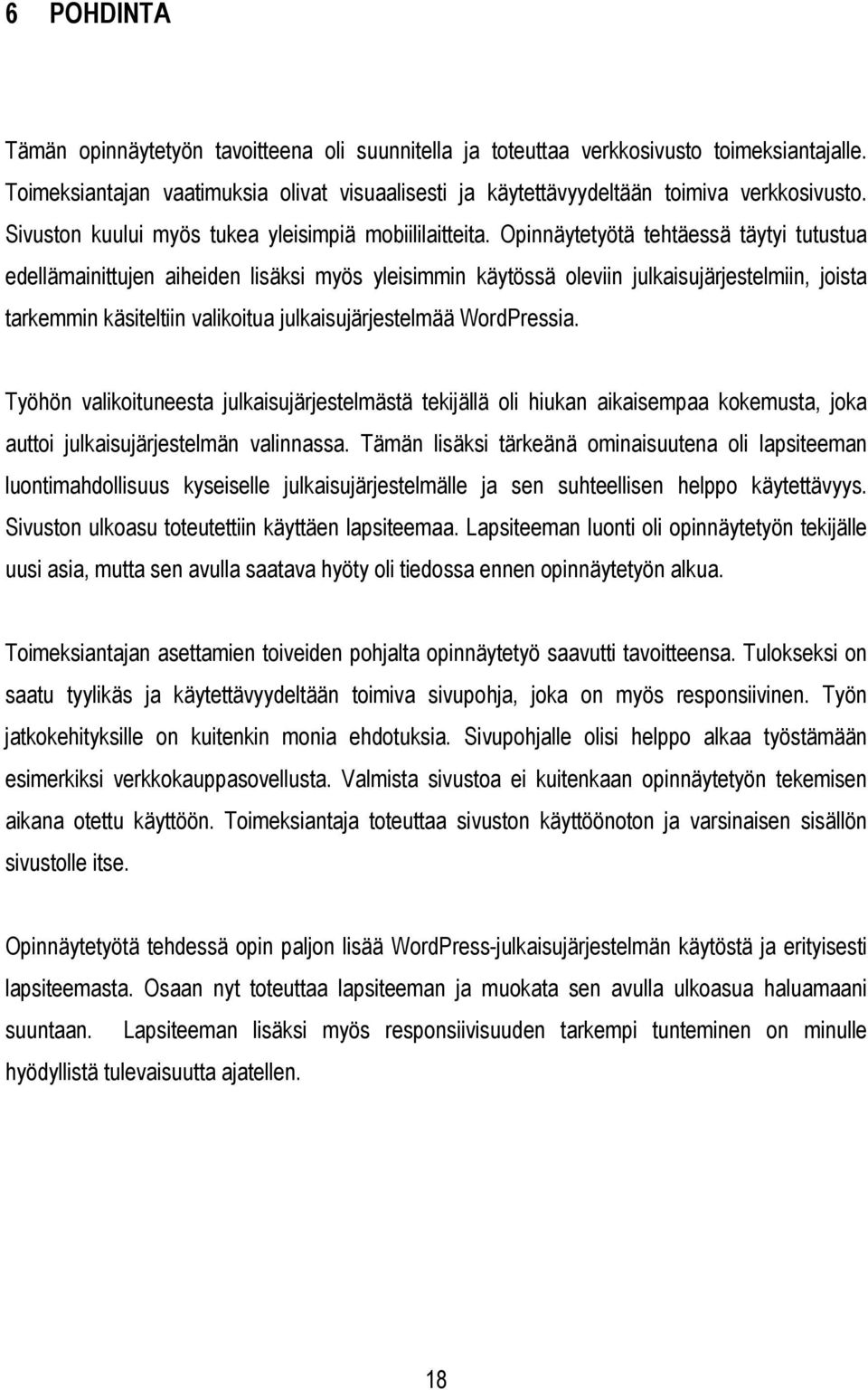 Opinnäytetyötä tehtäessä täytyi tutustua edellämainittujen aiheiden lisäksi myös yleisimmin käytössä oleviin julkaisujärjestelmiin, joista tarkemmin käsiteltiin valikoitua julkaisujärjestelmää