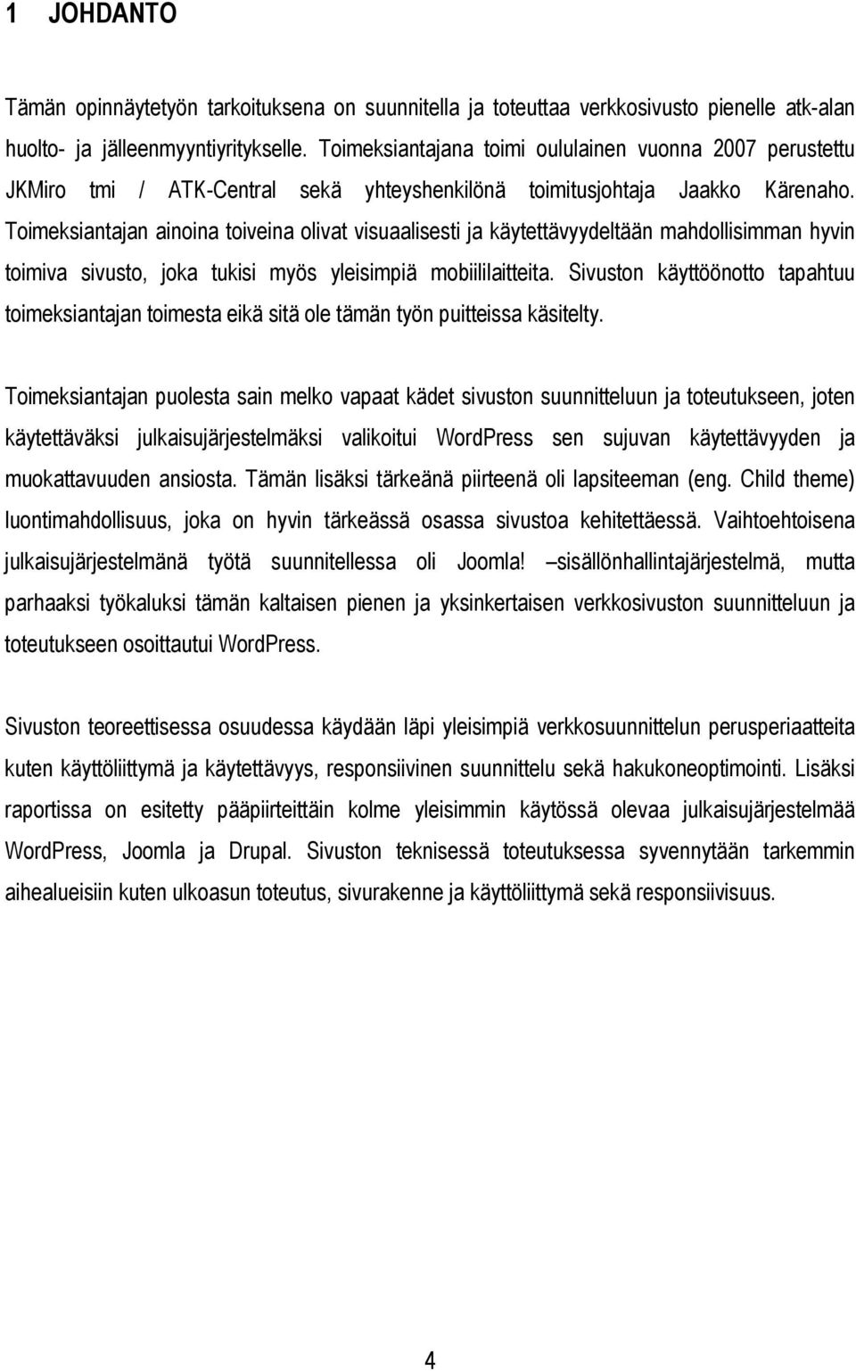 Toimeksiantajan ainoina toiveina olivat visuaalisesti ja käytettävyydeltään mahdollisimman hyvin toimiva sivusto, joka tukisi myös yleisimpiä mobiililaitteita.