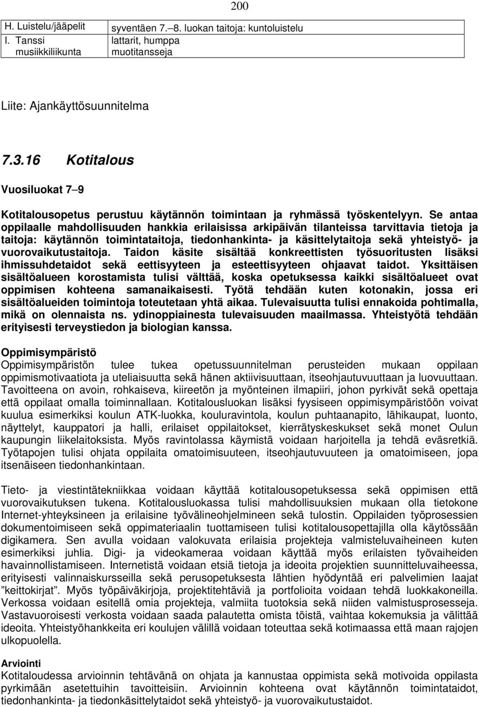 Se antaa oppilaalle mahdollisuuden hankkia erilaisissa arkipäivän tilanteissa tarvittavia tietoja ja taitoja: käytännön toimintataitoja, tiedonhankinta- ja käsittelytaitoja sekä yhteistyö- ja