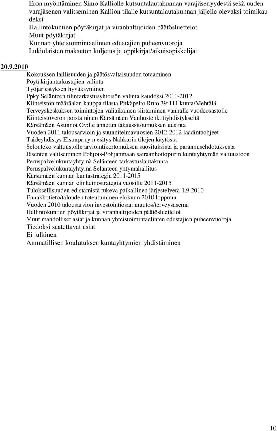 2010 Kokouksen laillisuuden ja päätösvaltaisuuden toteaminen Pöytäkirjantarkastajien valinta Työjärjestyksen hyväksyminen Ppky Selänteen tilintarkastusyhteisön valinta kaudeksi 2010-2012 Kiinteistön