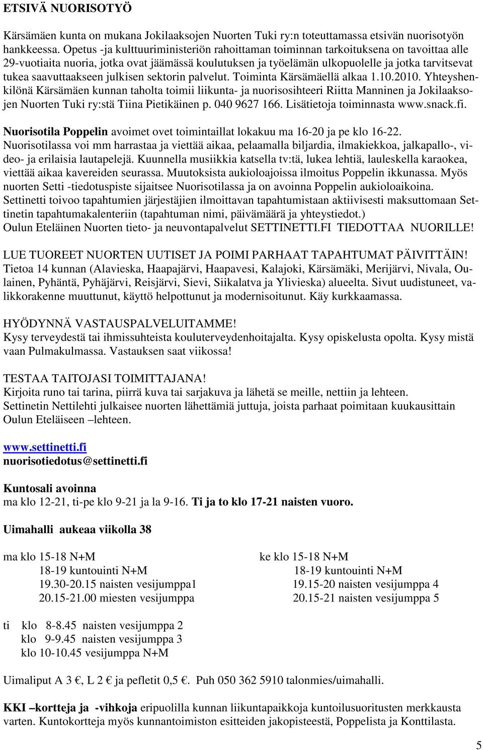 saavuttaakseen julkisen sektorin palvelut. Toiminta Kärsämäellä alkaa 1.10.2010.