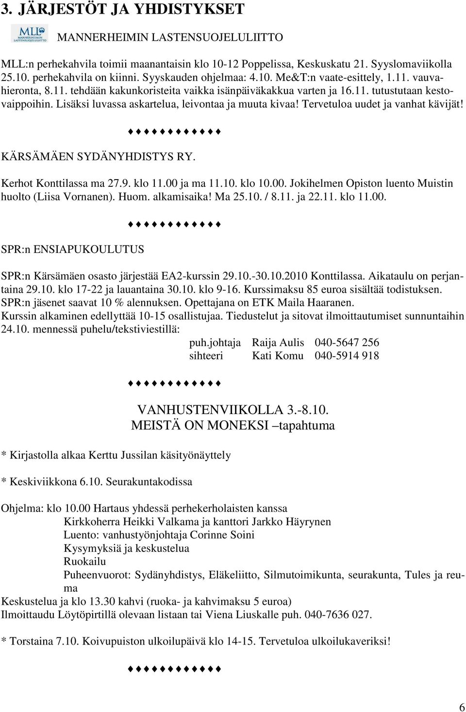 Lisäksi luvassa askartelua, leivontaa ja muuta kivaa! Tervetuloa uudet ja vanhat kävijät! KÄRSÄMÄEN SYDÄNYHDISTYS RY. Kerhot Konttilassa ma 27.9. klo 11.00 