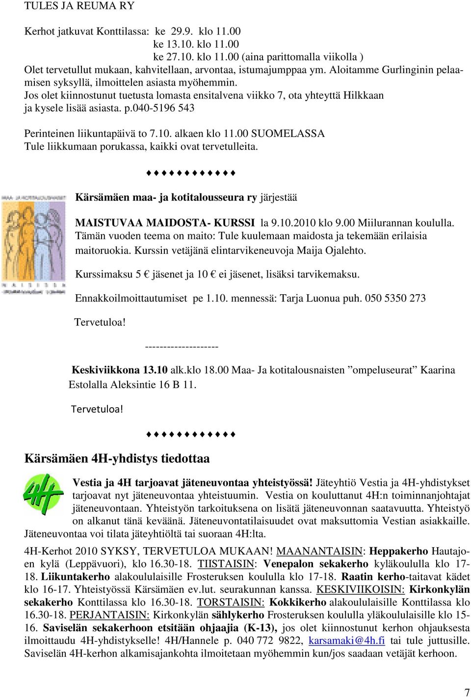 10. alkaen klo 11.00 SUOMELASSA Tule liikkumaan porukassa, kaikki ovat tervetulleita. Kärsämäen maa- ja kotitalousseura ry järjestää MAISTUVAA MAIDOSTA- KURSSI la 9.10.2010 klo 9.