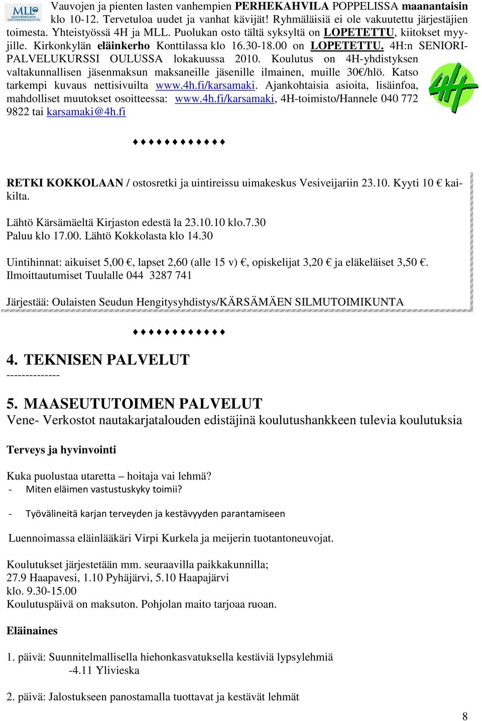 Koulutus on 4H-yhdistyksen valtakunnallisen jäsenmaksun maksaneille jäsenille ilmainen, muille 30 /hlö. Katso tarkempi kuvaus nettisivuilta www.4h.fi/karsamaki.