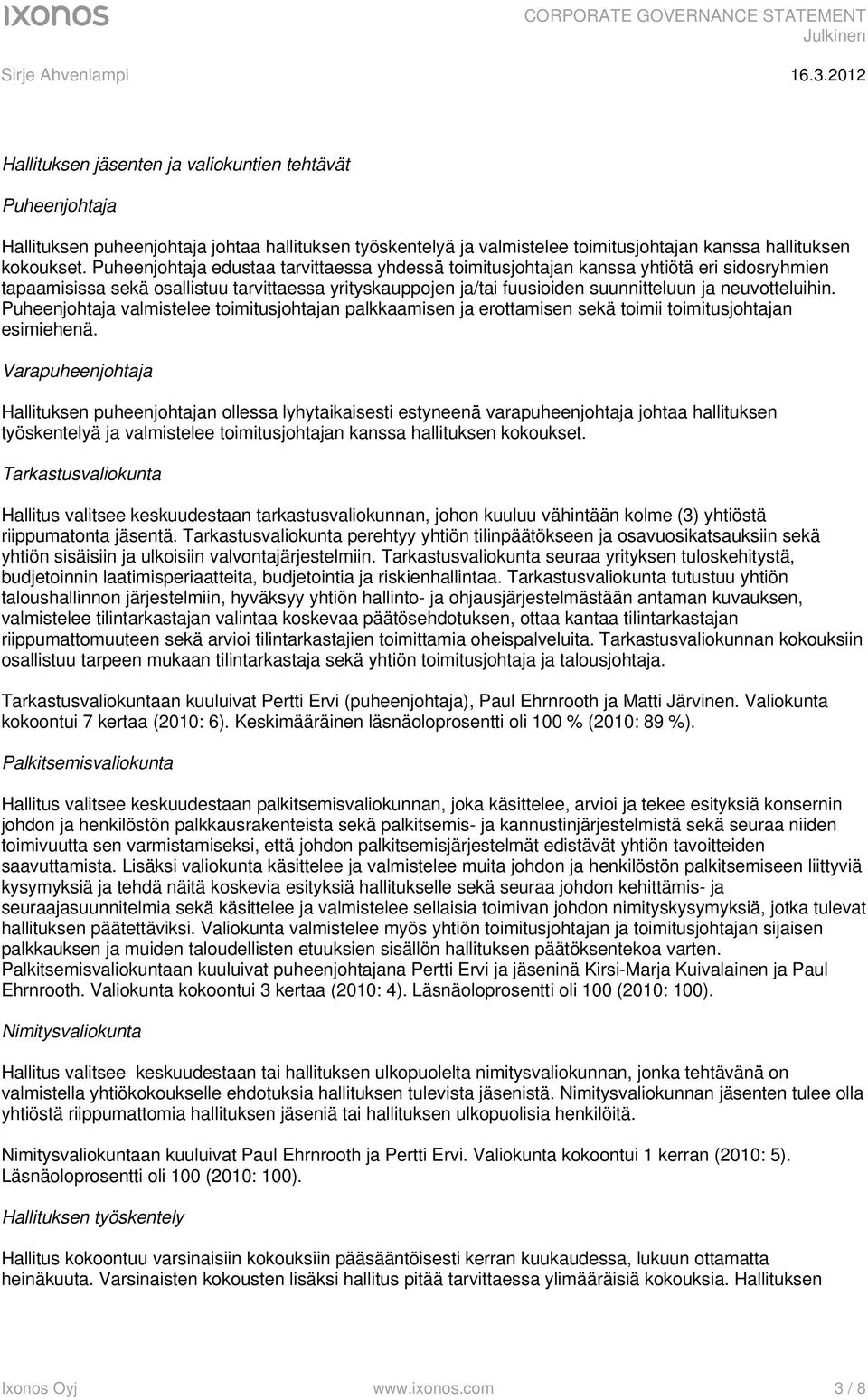 Puheenjohtaja valmistelee toimitusjohtajan palkkaamisen ja erottamisen sekä toimii toimitusjohtajan esimiehenä.