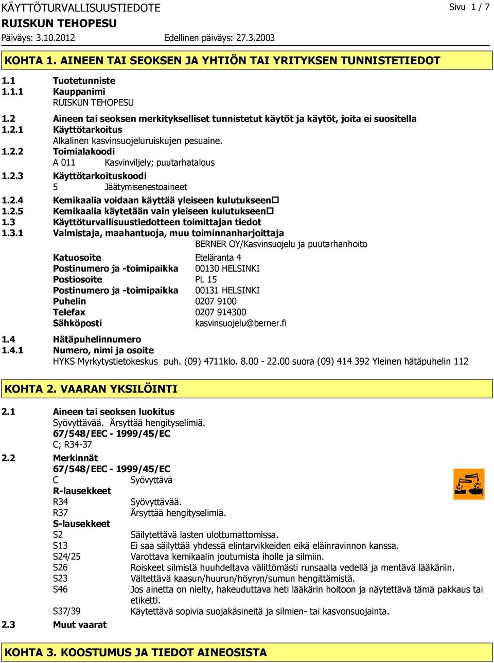 2.3 Käyttötarkoituskoodi 5 Jäätymisenestoaineet 1.2.4 Kemikaalia voidaan käyttää yleiseen kulutukseen 1.2.5 Kemikaalia käytetään vain yleiseen kulutukseen 1.