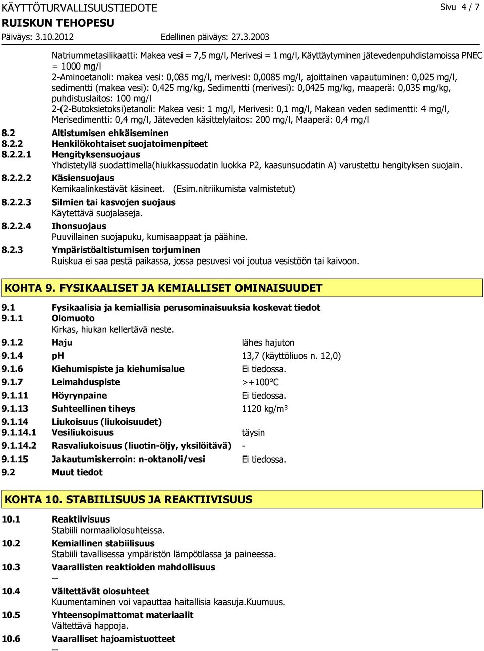 2-(2-Butoksietoksi)etanoli: Makea vesi: 1 mg/l, Merivesi: 0,1 mg/l, Makean veden sedimentti: 4 mg/l, Merisedimentti: 0,4 mg/l, Jäteveden käsittelylaitos: 200 mg/l, Maaperä: 0,4 mg/l 8.