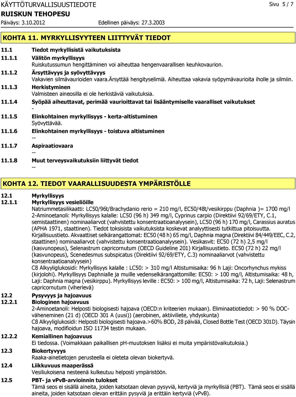 11.1.4 Syöpää aiheuttavat, perimää vaurioittavat tai lisääntymiselle vaaralliset vaikutukset - 11.1.5 Elinkohtainen myrkyllisyys - kerta-altistuminen 11.1.6 Elinkohtainen myrkyllisyys - toistuva altistuminen 11.