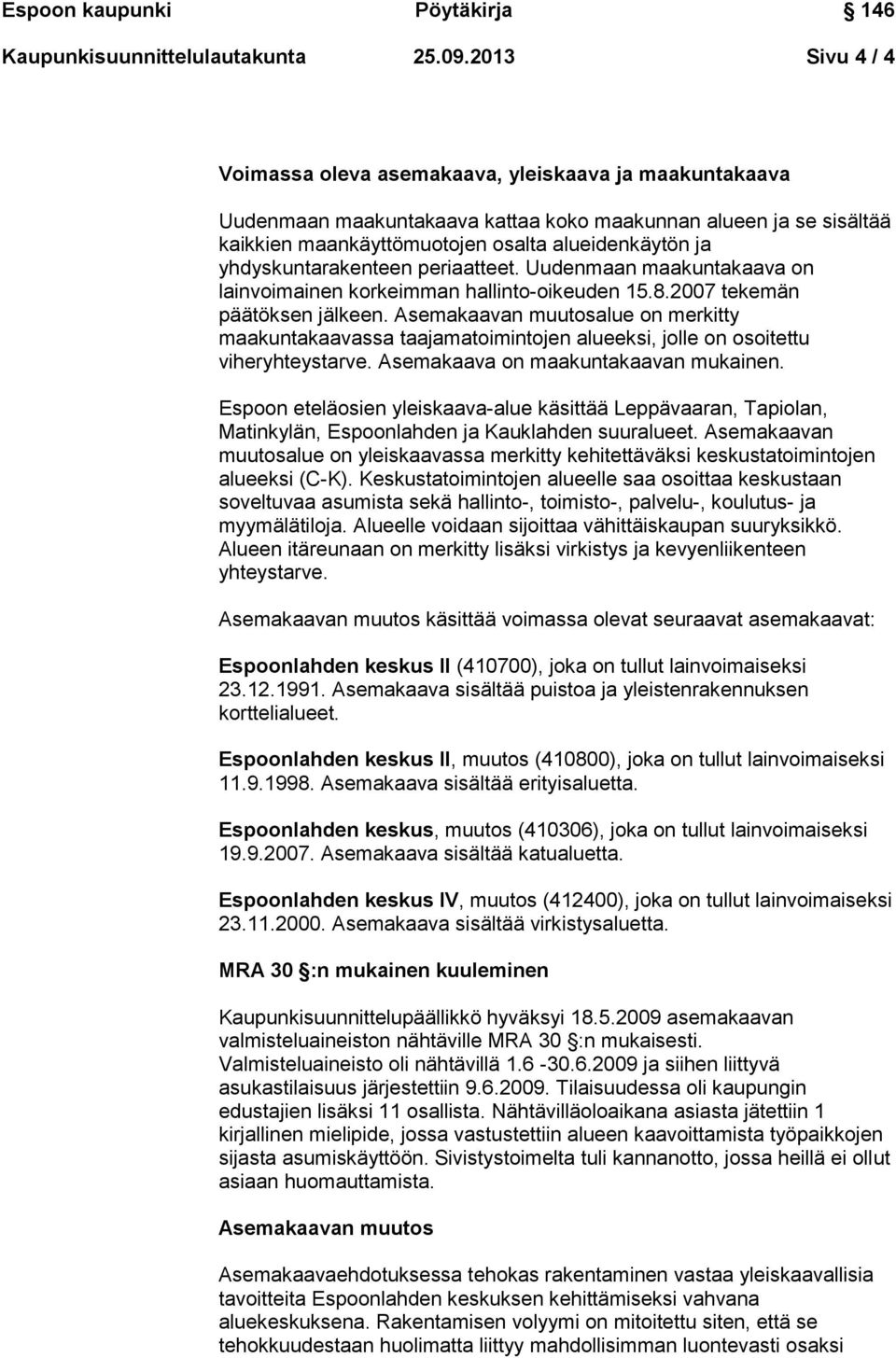 yhdyskuntarakenteen periaatteet. Uudenmaan maakuntakaava on lainvoimainen korkeimman hallinto-oikeuden 15.8.2007 tekemän päätöksen jälkeen.