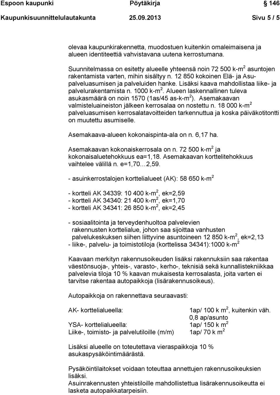 Lisäksi kaava mahdollistaa liike- ja palvelurakentamista n. 1000 k-m 2. Alueen laskennallinen tuleva asukasmäärä on noin 1570 (1as/45 as-k-m 2 ).