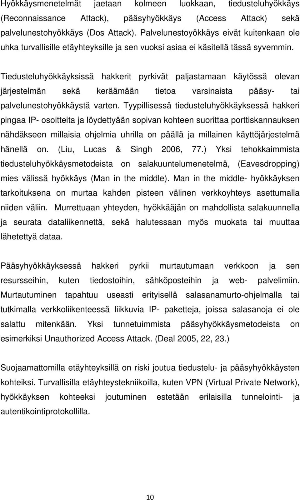 Tiedusteluhyökkäyksissä hakkerit pyrkivät paljastamaan käytössä olevan järjestelmän sekä keräämään tietoa varsinaista pääsy- tai palvelunestohyökkäystä varten.