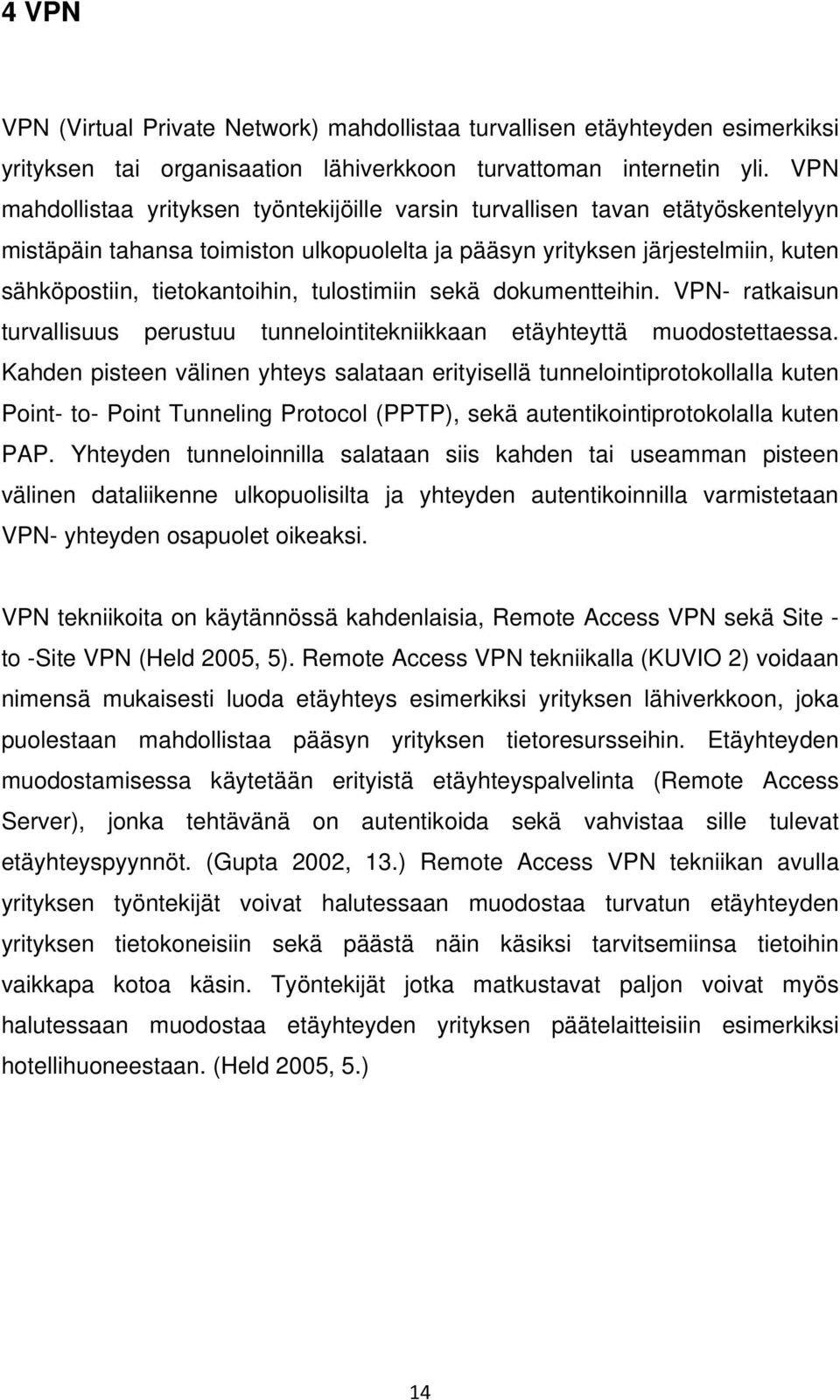 tulostimiin sekä dokumentteihin. VPN- ratkaisun turvallisuus perustuu tunnelointitekniikkaan etäyhteyttä muodostettaessa.