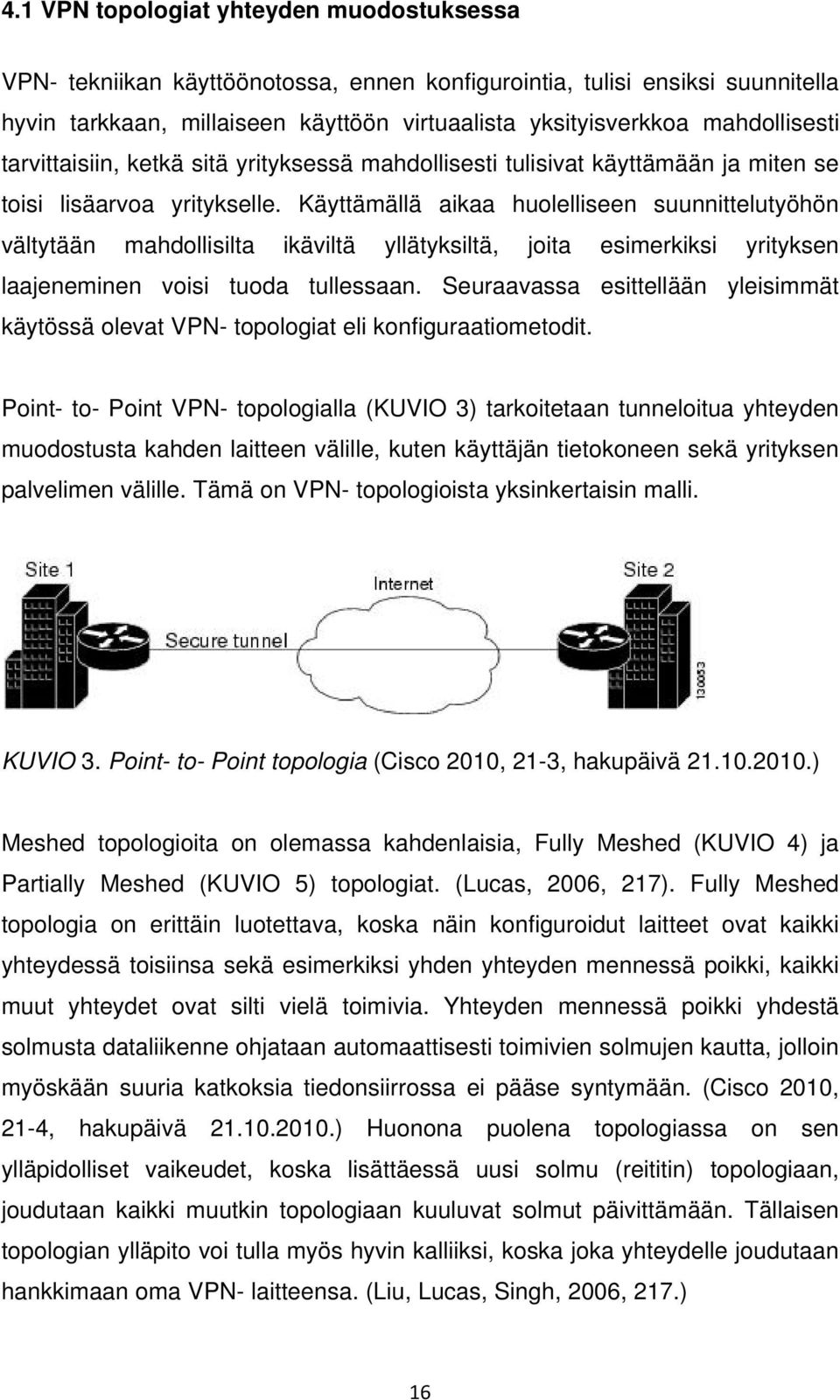 Käyttämällä aikaa huolelliseen suunnittelutyöhön vältytään mahdollisilta ikäviltä yllätyksiltä, joita esimerkiksi yrityksen laajeneminen voisi tuoda tullessaan.