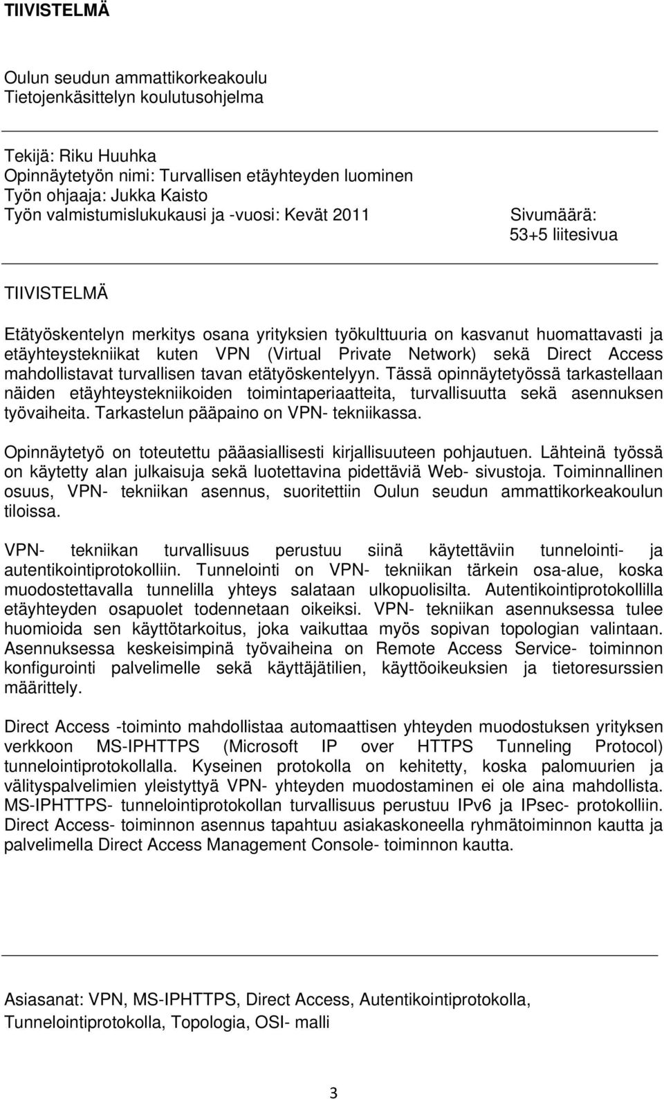 (Virtual Private Network) sekä Direct Access mahdollistavat turvallisen tavan etätyöskentelyyn.