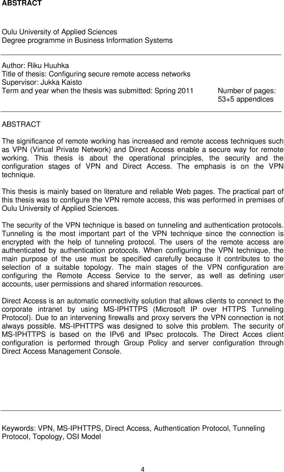 Private Network) and Direct Access enable a secure way for remote working. This thesis is about the operational principles, the security and the configuration stages of VPN and Direct Access.