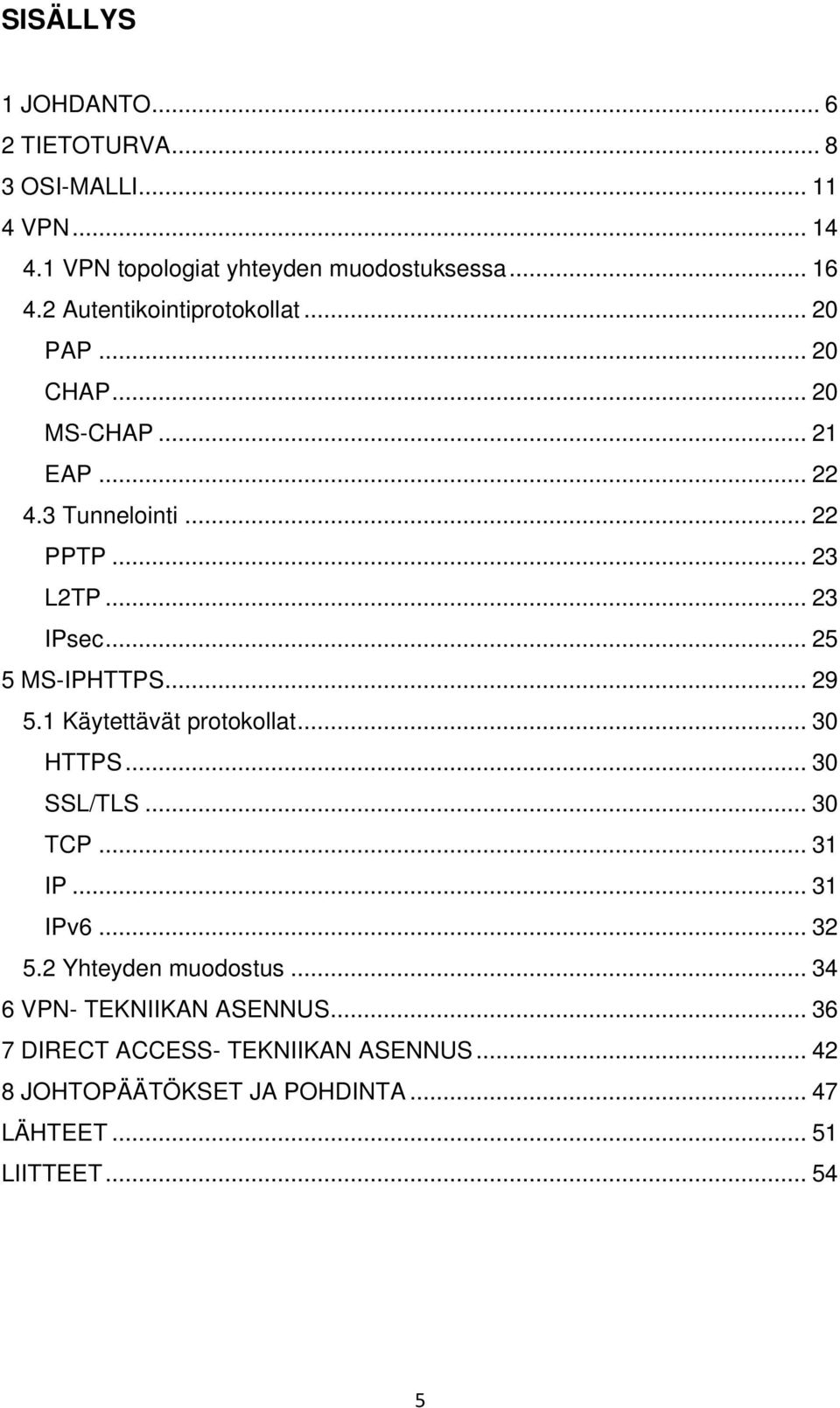 .. 25 5 MS-IPHTTPS... 29 5.1 Käytettävät protokollat... 30 HTTPS... 30 SSL/TLS... 30 TCP... 31 IP... 31 IPv6... 32 5.