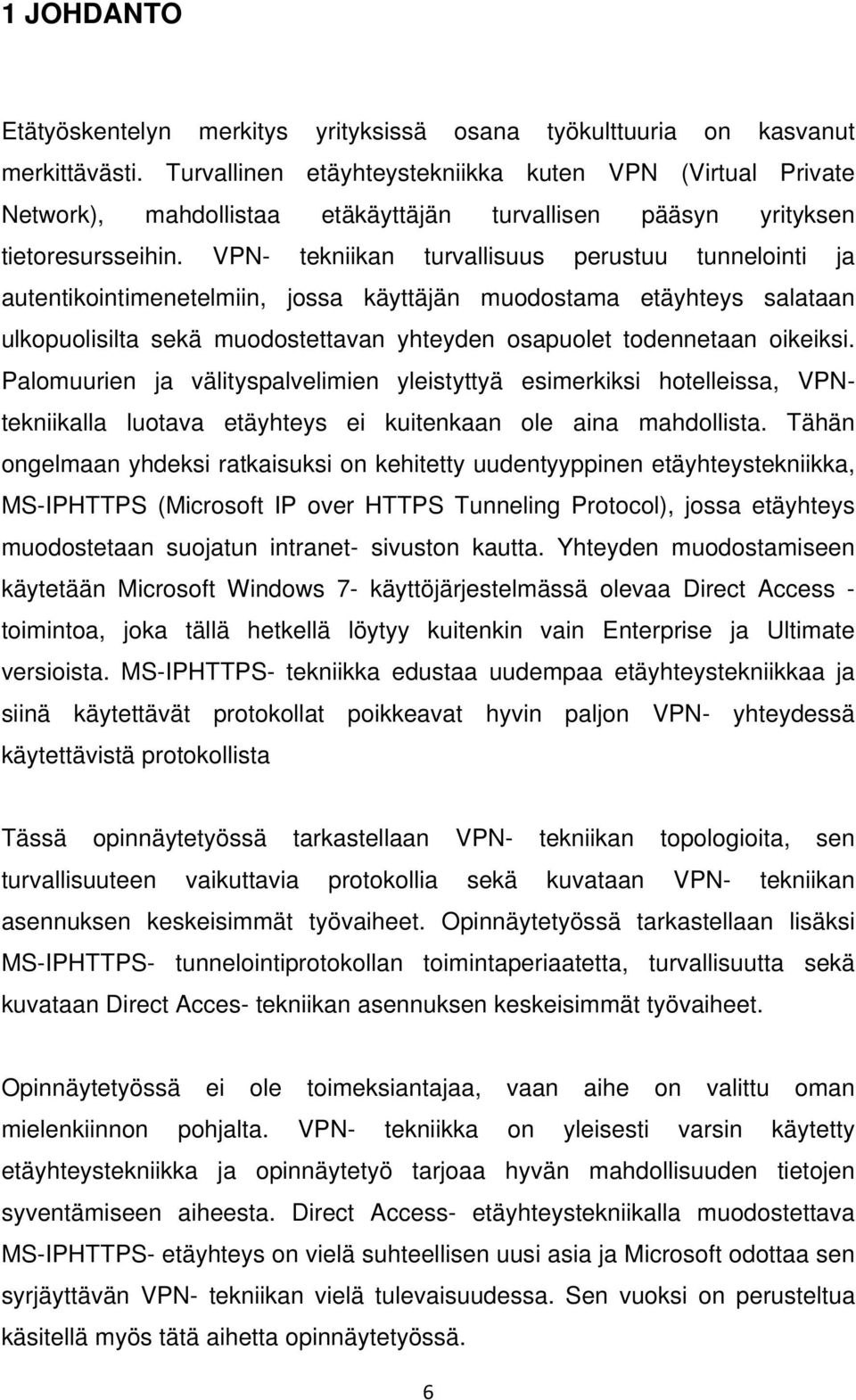 VPN- tekniikan turvallisuus perustuu tunnelointi ja autentikointimenetelmiin, jossa käyttäjän muodostama etäyhteys salataan ulkopuolisilta sekä muodostettavan yhteyden osapuolet todennetaan oikeiksi.