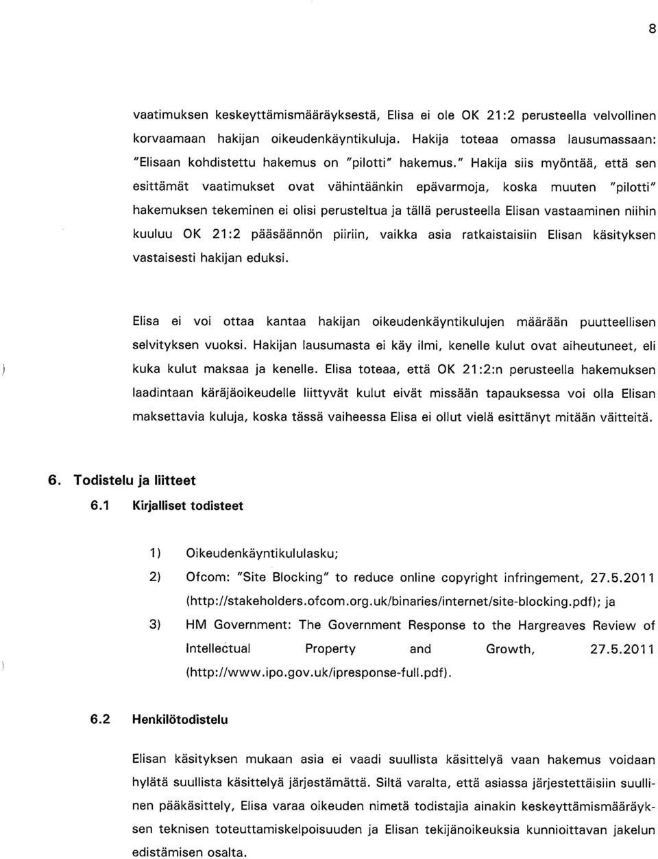 " Hakija siis myöntää, että sen esittämät vaatimukset ovat vähintäänkin epävarmoja, koska muuten "pilotti" hakemuksen tekeminen ei olisi perusteltua ja tällä perusteella Elisan vastaaminen niihin