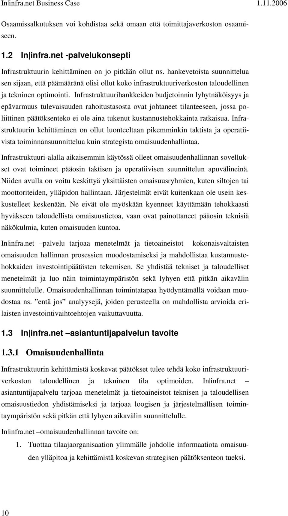 Infrastruktuurihankkeiden budjetoinnin lyhytnäköisyys ja epävarmuus tulevaisuuden rahoitustasosta ovat johtaneet tilanteeseen, jossa poliittinen päätöksenteko ei ole aina tukenut kustannustehokkainta