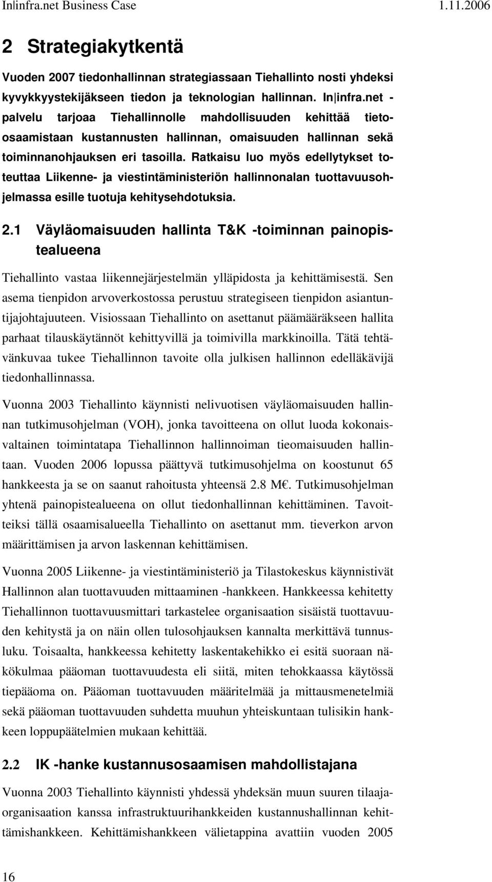 Ratkaisu luo myös edellytykset toteuttaa Liikenne- ja viestintäministeriön hallinnonalan tuottavuusohjelmassa esille tuotuja kehitysehdotuksia. 2.