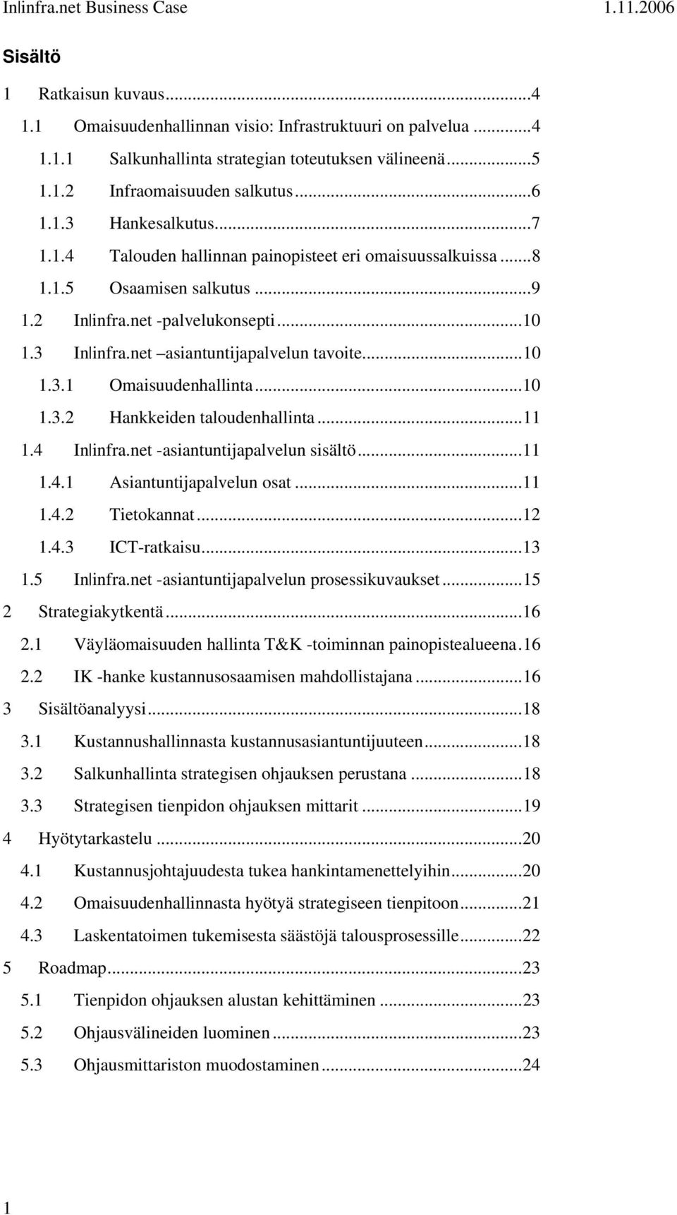 ..10 1.3.2 Hankkeiden taloudenhallinta...11 1.4 In infra.net -asiantuntijapalvelun sisältö...11 1.4.1 Asiantuntijapalvelun osat...11 1.4.2 Tietokannat...12 1.4.3 ICT-ratkaisu...13 1.5 In infra.