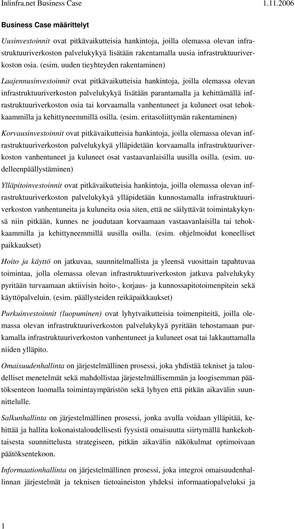 uuden tieyhteyden rakentaminen) Laajennusinvestoinnit ovat pitkävaikutteisia hankintoja, joilla olemassa olevan infrastruktuuriverkoston palvelukykyä lisätään parantamalla ja kehittämällä