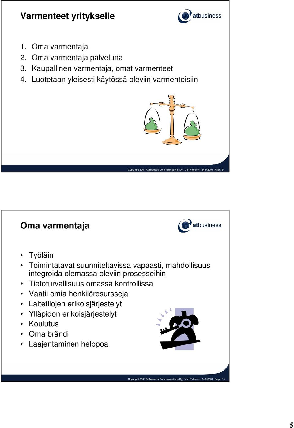 2001 Page: 9 Oma varmentaja Työläin Toimintatavat suunniteltavissa vapaasti, mahdollisuus integroida olemassa oleviin prosesseihin Tietoturvallisuus