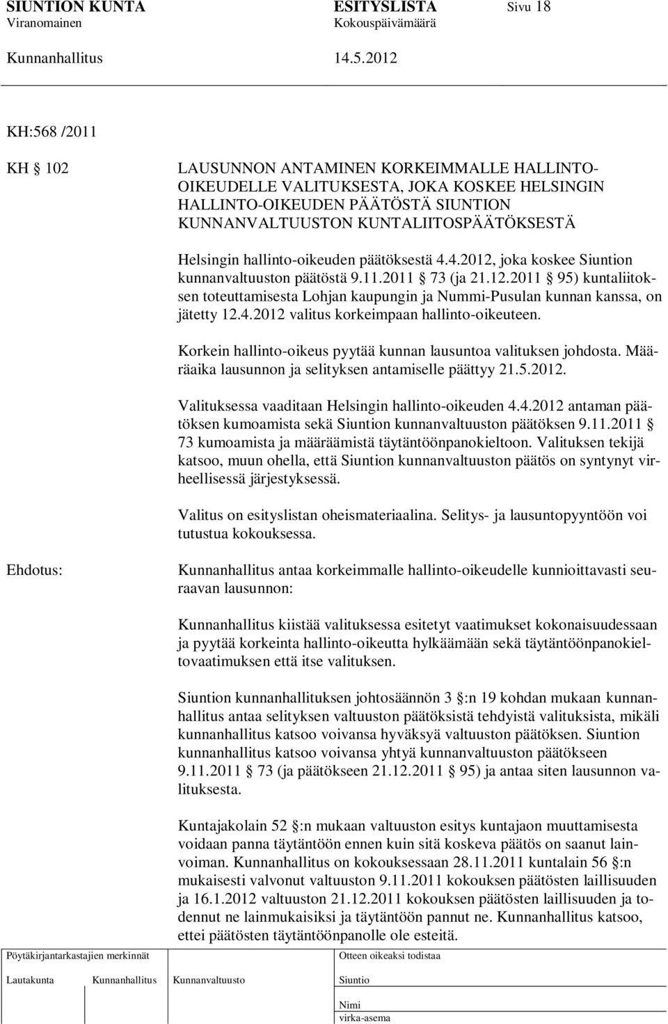 4.2012 valitus korkeimpaan hallinto-oikeuteen. Korkein hallinto-oikeus pyytää kunnan lausuntoa valituksen johdosta. Määräaika lausunnon ja selityksen antamiselle päättyy 21.5.2012. Valituksessa vaaditaan Helsingin hallinto-oikeuden 4.