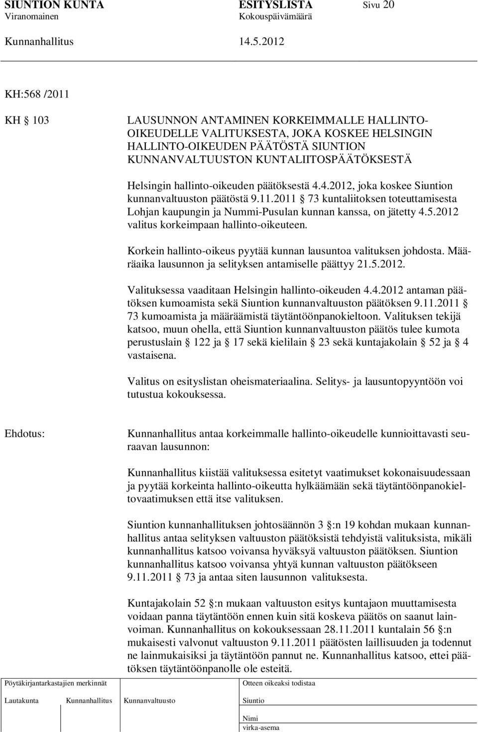 2012 valitus korkeimpaan hallinto-oikeuteen. Korkein hallinto-oikeus pyytää kunnan lausuntoa valituksen johdosta. Määräaika lausunnon ja selityksen antamiselle päättyy 21.5.2012. Valituksessa vaaditaan Helsingin hallinto-oikeuden 4.