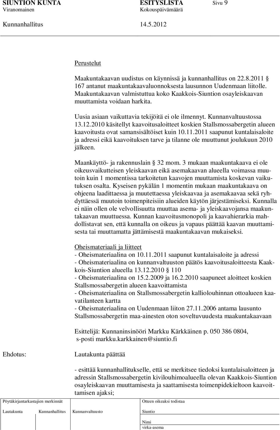 2010 käsitellyt kaavoitusaloitteet koskien Stallsmossabergetin alueen kaavoitusta ovat samansisältöiset kuin 10.11.