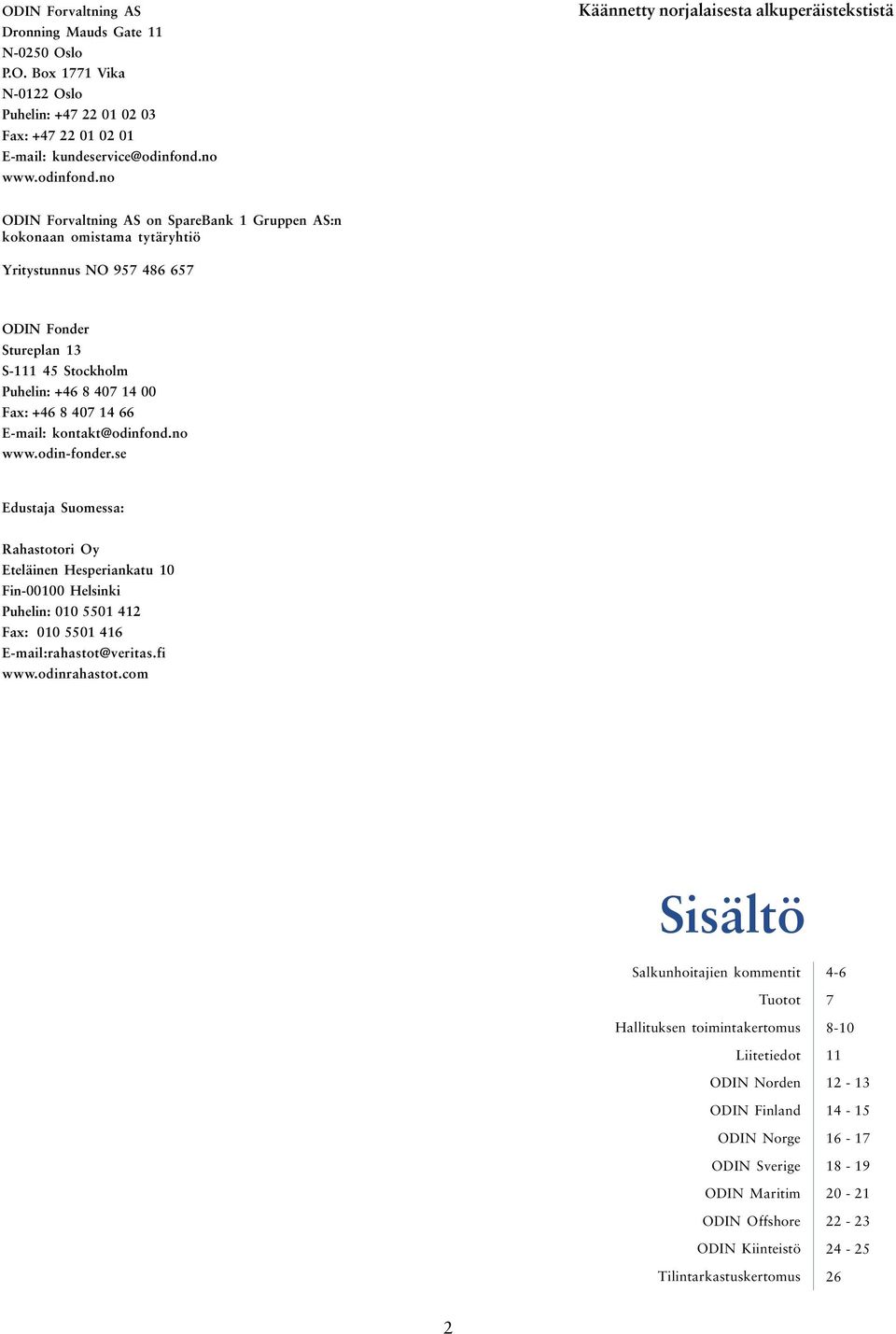 no Käännetty norjalaisesta alkuperäistekstistä ODIN Forvaltning AS on SpareBank 1 Gruppen AS:n kokonaan omistama tytäryhtiö Yritystunnus NO 957 46 657 ODIN Fonder Stureplan 13 S-1 45 Stockholm