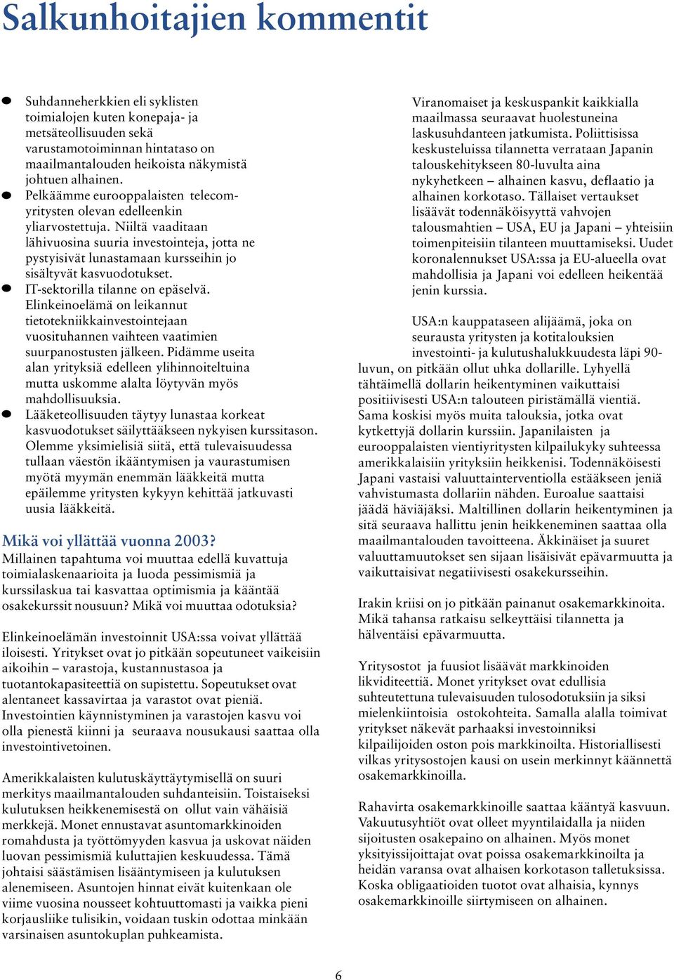 Niiltä vaaditaan lähivuosina suuria investointeja, jotta ne pystyisivät lunastamaan kursseihin jo sisältyvät kasvuodotukset. IT-sektorilla tilanne on epäselvä.