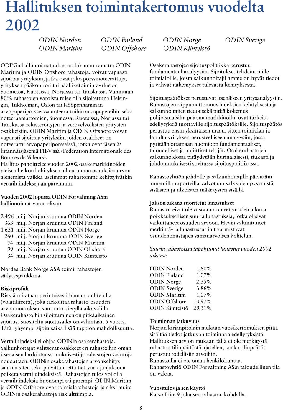 Vähintään 0% rahastojen varoista tulee olla sijoitettuna Helsingin, Tukholman, Oslon tai Kööpenhaminan arvopaperipörsseissä noteerattuihin arvopapereihin sekä noteeraamattomien, Suomessa, Ruotsissa,