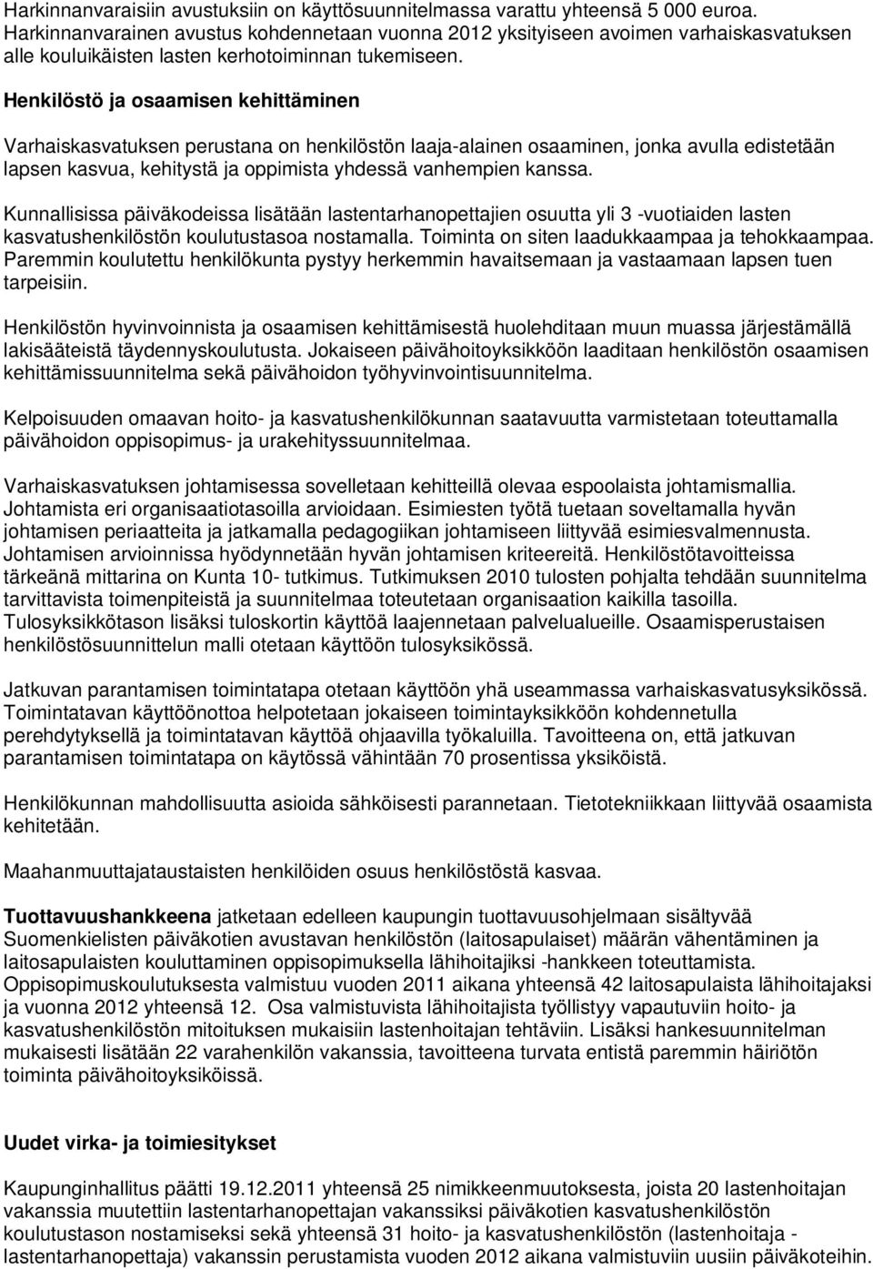 Henkilöstö ja osaamisen kehittäminen Varhaiskasvatuksen perustana on henkilöstön laaja-alainen osaaminen, jonka avulla edistetään lapsen kasvua, kehitystä ja oppimista yhdessä vanhempien kanssa.