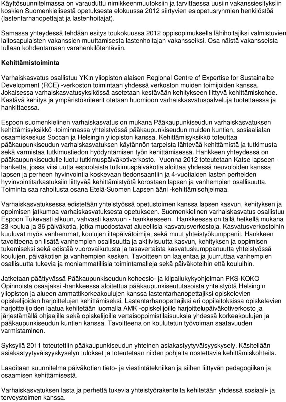 Samassa yhteydessä tehdään esitys toukokuussa 2012 oppisopimuksella lähihoitajiksi valmistuvien laitosapulaisten vakanssien muuttamisesta lastenhoitajan vakansseiksi.