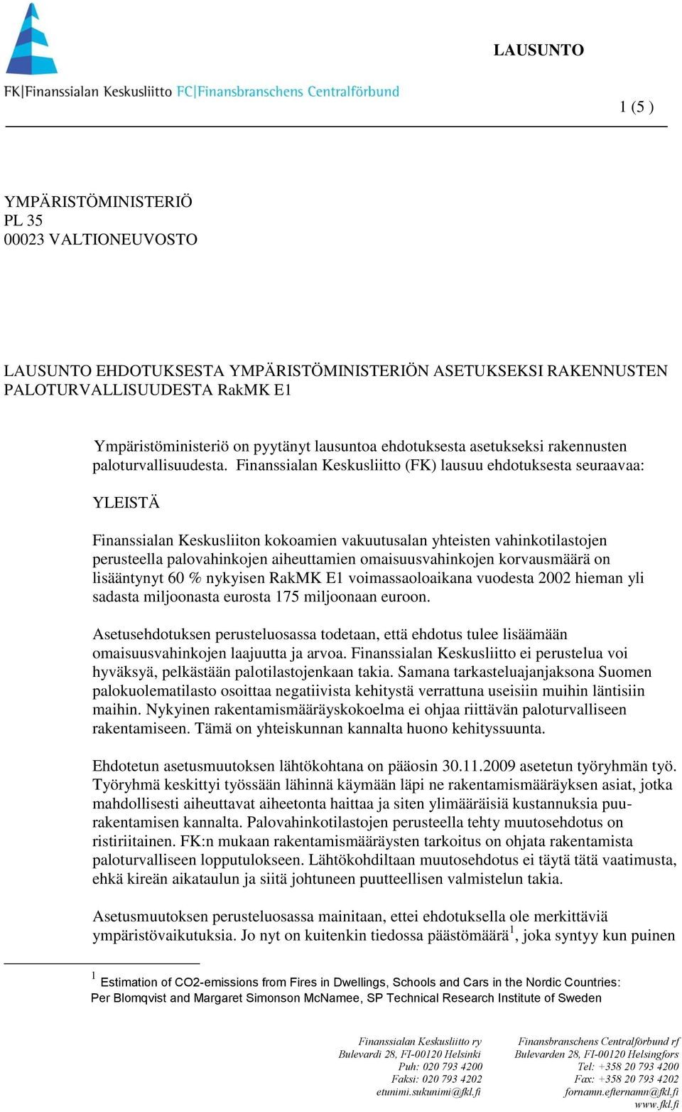 Finanssialan Keskusliitto (FK) lausuu ehdotuksesta seuraavaa: YLEISTÄ Finanssialan Keskusliiton kokoamien vakuutusalan yhteisten vahinkotilastojen perusteella palovahinkojen aiheuttamien