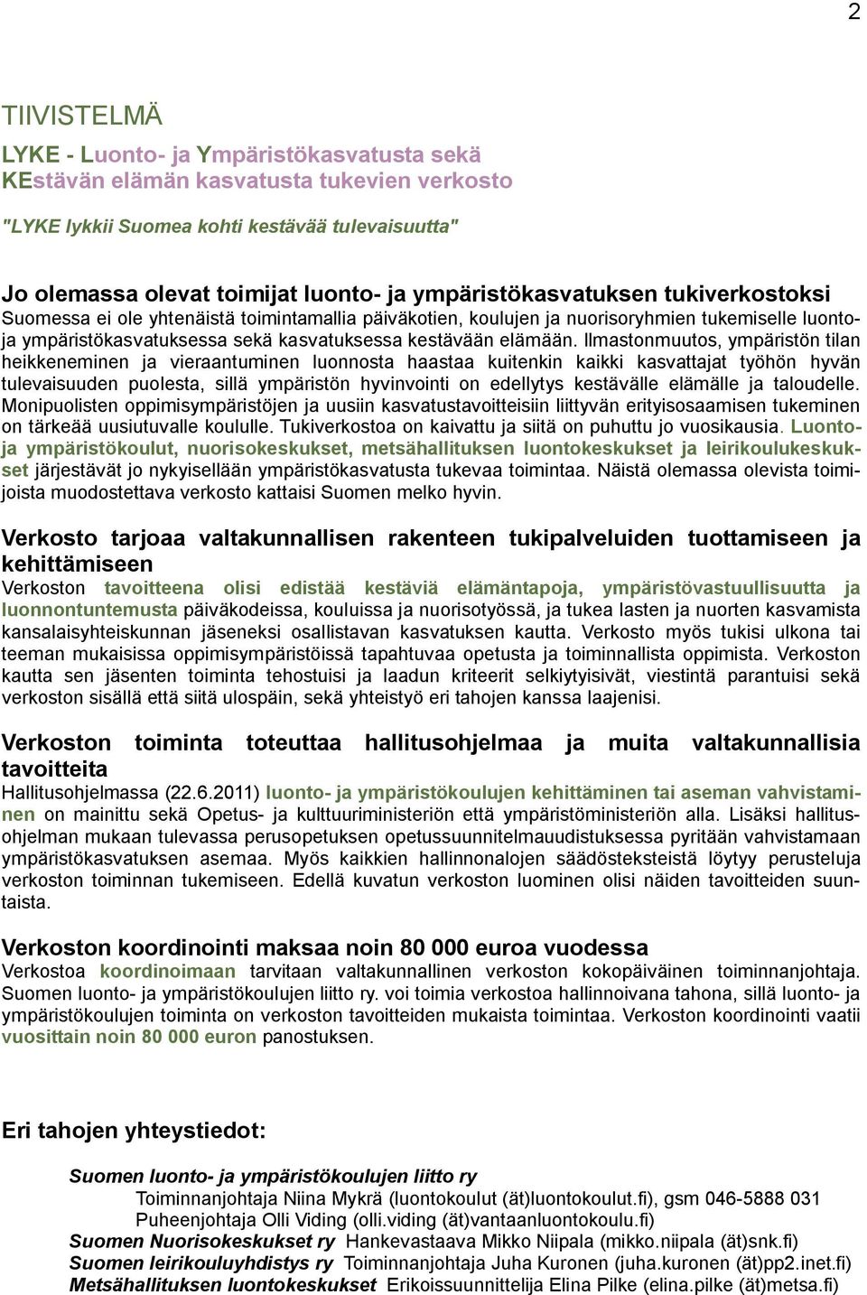 Ilmastonmuutos, ympäristön tilan heikkeneminen ja vieraantuminen luonnosta haastaa kuitenkin kaikki kasvattajat työhön hyvän tulevaisuuden puolesta, sillä ympäristön hyvinvointi on edellytys