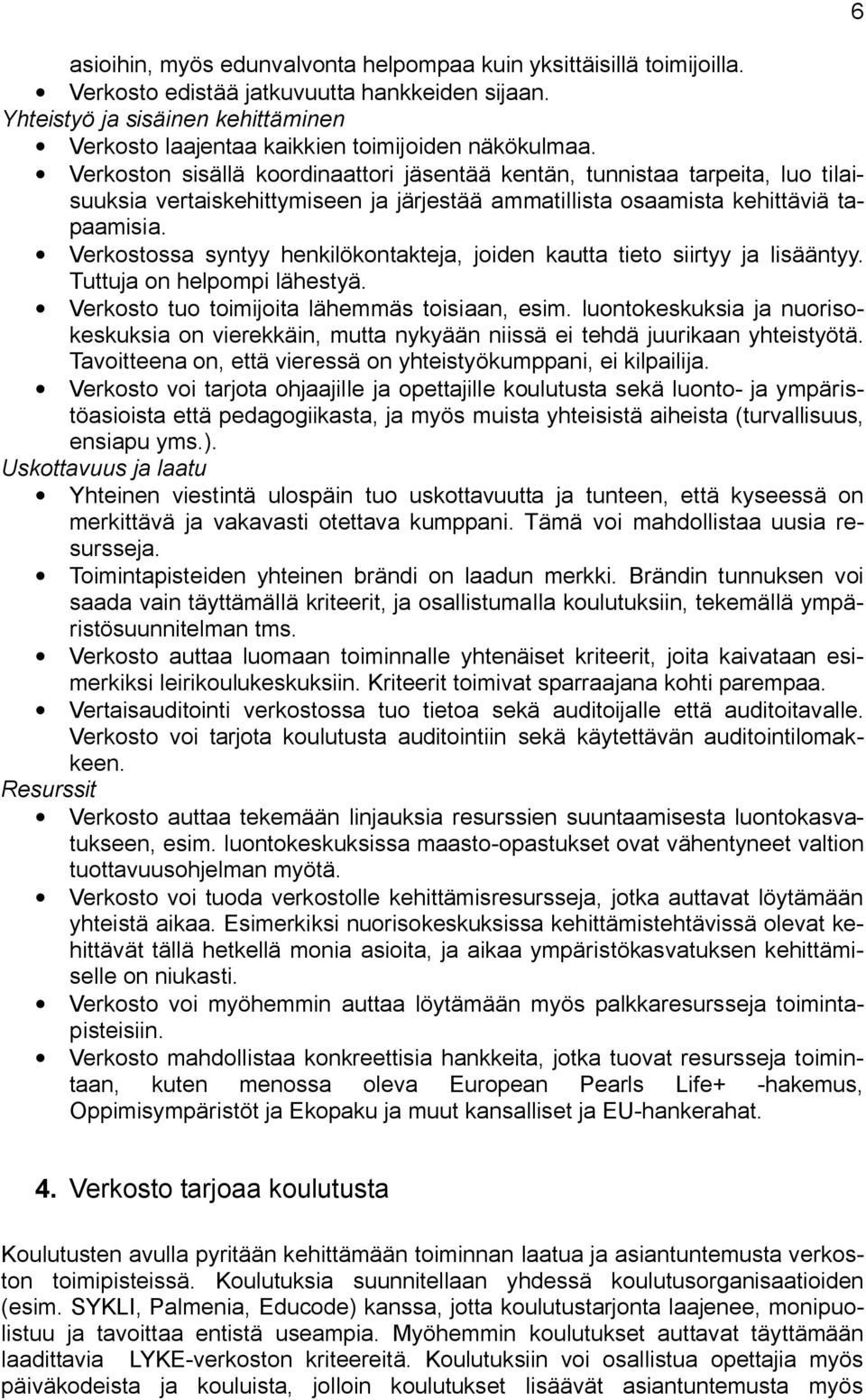 Verkoston sisällä koordinaattori jäsentää kentän, tunnistaa tarpeita, luo tilaisuuksia vertaiskehittymiseen ja järjestää ammatillista osaamista kehittäviä tapaamisia.