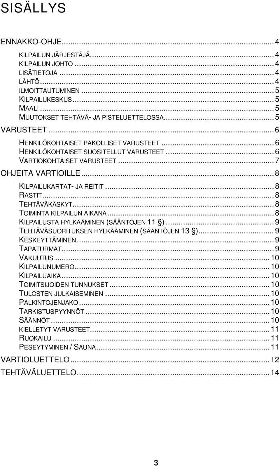 ..8 TOIMINTA KILPAILUN AIKANA...8 KILPAILUSTA HYLKÄÄMINEN (SÄÄNTÖJEN 11 )...9 TEHTÄVÄSUORITUKSEN HYLKÄÄMINEN (SÄÄNTÖJEN 13 )...9 KESKEYTTÄMINEN...9 TAPATURMAT...9 VAKUUTUS...10 KILPAILUNUMERO.