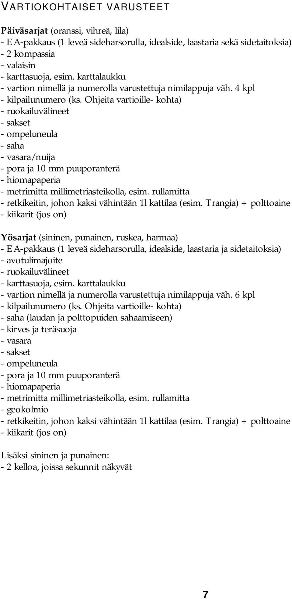 Ohjeita vartioille- kohta) - ruokailuvälineet - sakset - ompeluneula - saha - vasara/nuija - pora ja 10 mm puuporanterä - hiomapaperia - metrimitta millimetriasteikolla, esim.