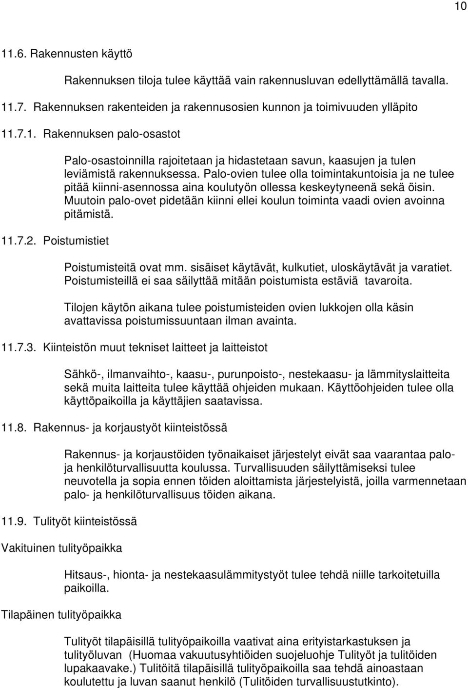 Palo-ovien tulee olla toimintakuntoisia ja ne tulee pitää kiinni-asennossa aina koulutyön ollessa keskeytyneenä sekä öisin.