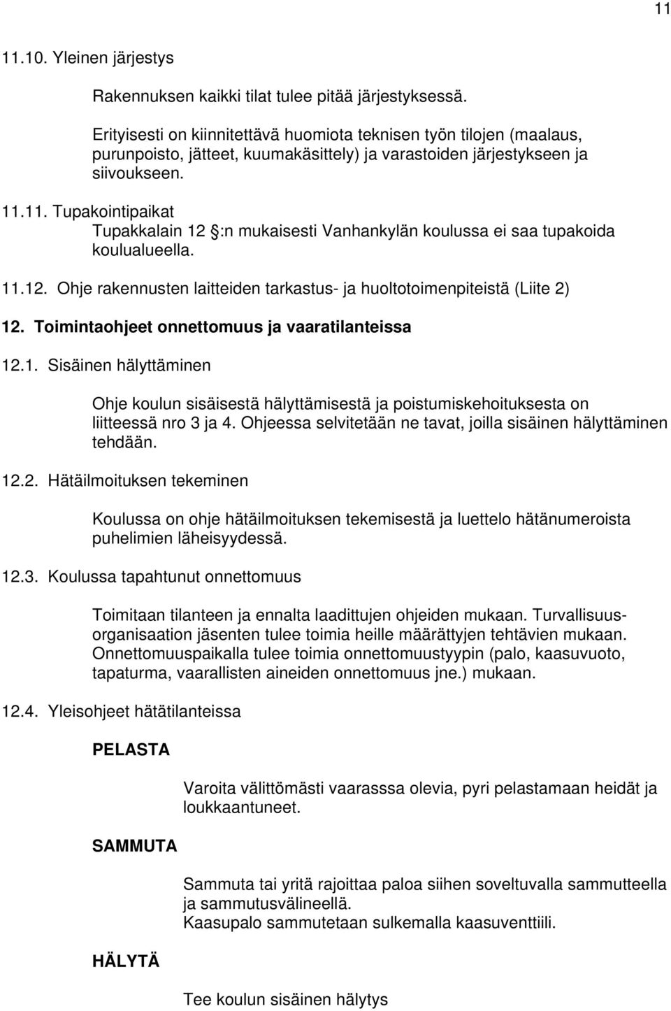 11. Tupakointipaikat Tupakkalain 12 :n mukaisesti Vanhankylän koulussa ei saa tupakoida koulualueella. 11.12. Ohje rakennusten laitteiden tarkastus- ja huoltotoimenpiteistä (Liite 2) 12.