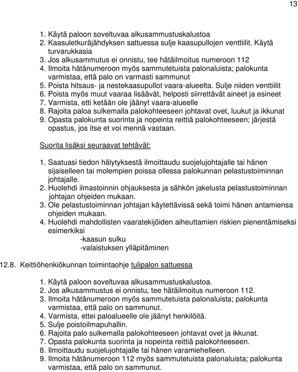 Poista hitsaus- ja nestekaasupullot vaara-alueelta. Sulje niiden venttiilit 6. Poista myös muut vaaraa lisäävät, helposti siirrettävät aineet ja esineet 7.