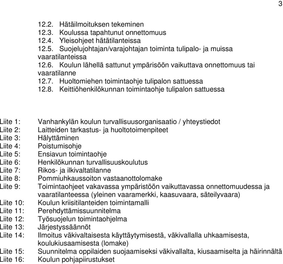 Keittiöhenkilökunnan toimintaohje tulipalon sattuessa Liite 1: Liite 2: Liite 3: Liite 4: Liite 5: Liite 6: Liite 7: Liite 8: Liite 9: Liite 10: Liite 11: Liite 12: Liite 13: Liite 14: Liite 15: