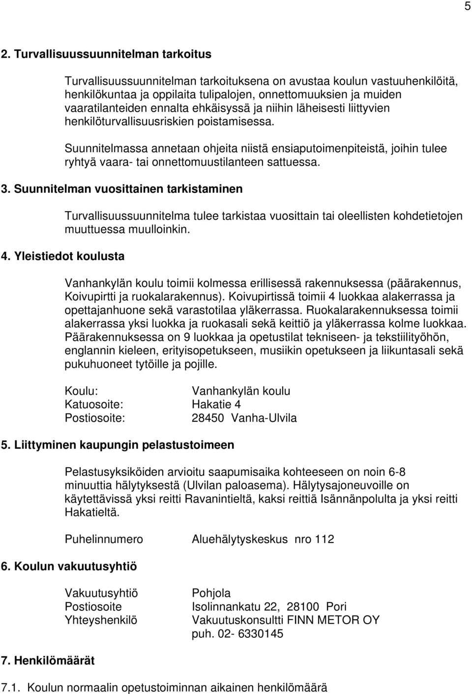 Suunnitelmassa annetaan ohjeita niistä ensiaputoimenpiteistä, joihin tulee ryhtyä vaara- tai onnettomuustilanteen sattuessa. 3.