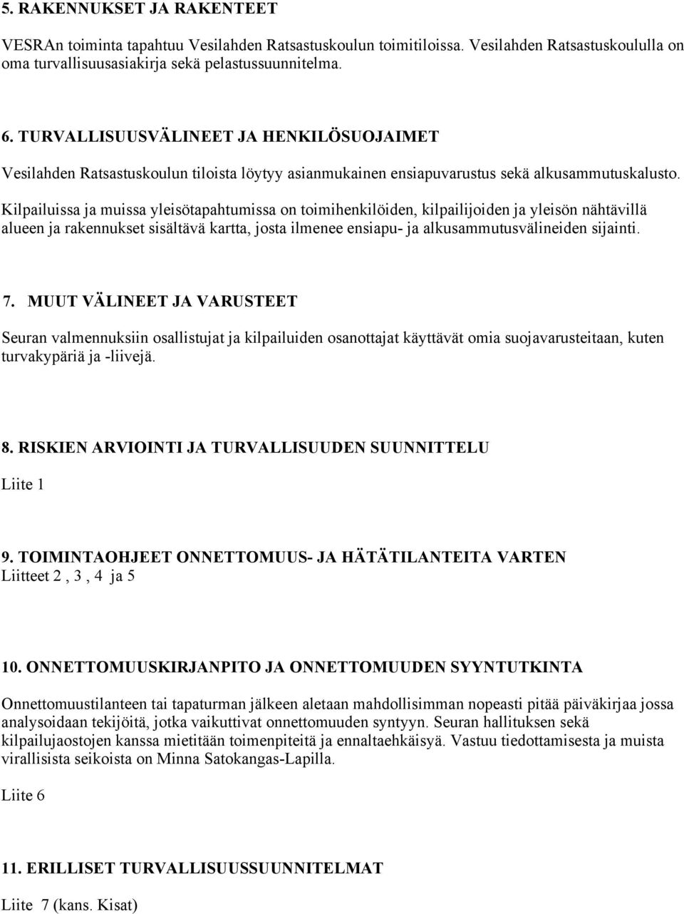 Kilpailuissa ja muissa yleisötapahtumissa on toimihenkilöiden, kilpailijoiden ja yleisön nähtävillä alueen ja rakennukset sisältävä kartta, josta ilmenee ensiapu- ja alkusammutusvälineiden sijainti.